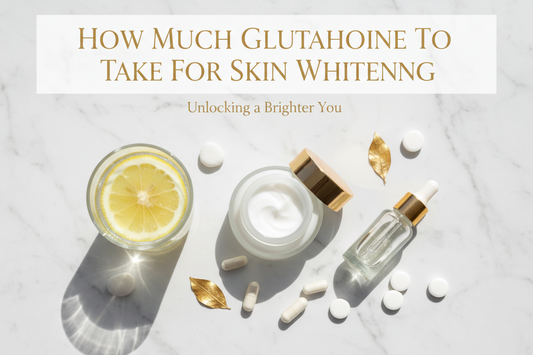 How Much Glutathione To Take For Skin Whitening